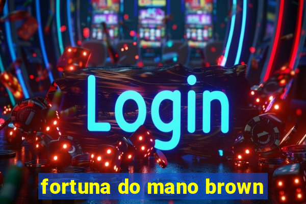 fortuna do mano brown